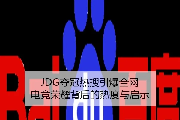 JDG夺冠热搜引爆全网 电竞荣耀背后的热度与启示